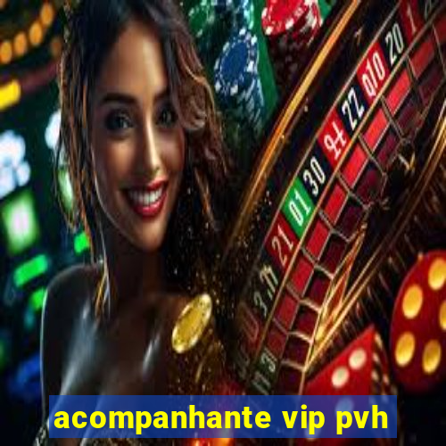 acompanhante vip pvh